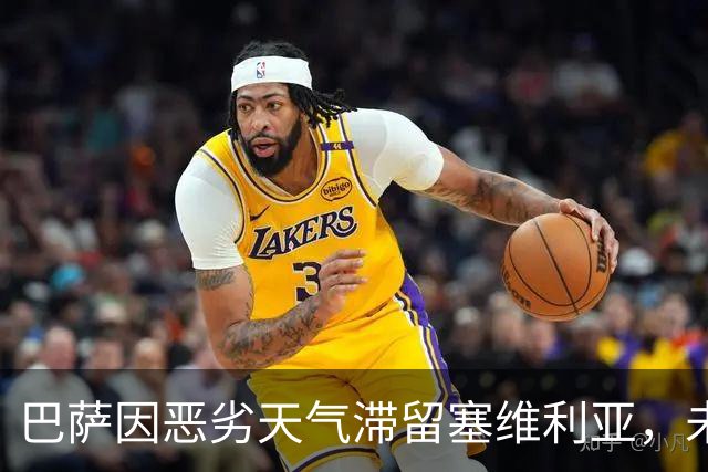 巴萨因恶劣天气滞留塞维利亚，未能按计划返回