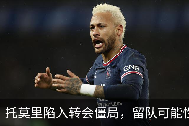托莫里陷入转会僵局，留队可能性增大