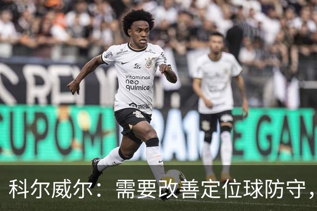 科尔威尔：需要改善定位球防守，球队仍在适应新战术